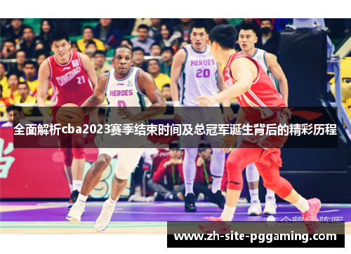 全面解析cba2023赛季结束时间及总冠军诞生背后的精彩历程 全面解析cba2023赛季结束时间及总冠军诞生背后的精彩历程