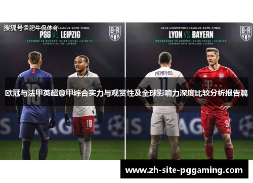 欧冠与法甲英超意甲综合实力与观赏性及全球影响力深度比较分析报告篇 欧冠与法甲英超意甲综合实力与观赏性及全球影响力深度比较分析报告篇