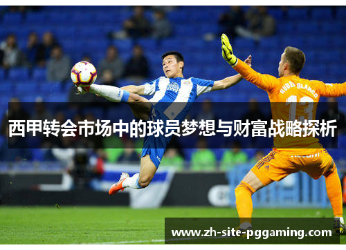 西甲转会市场中的球员梦想与财富战略探析